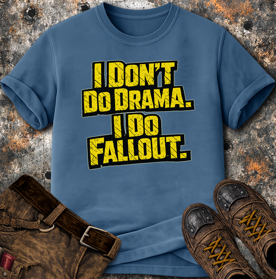 I Dont Do Drama I Do Fallout T-Shirt