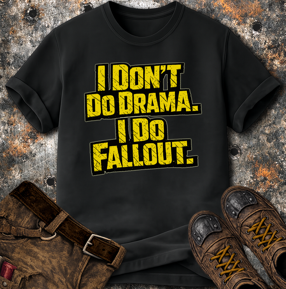 I Dont Do Drama I Do Fallout T-Shirt