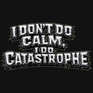 I Don't Do Calm I Do, Catastrophe Graphic Tee