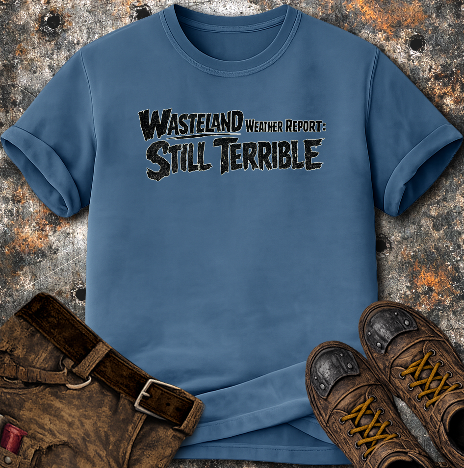 Wasteland Weather Report: Still Terrible T-Shirt
