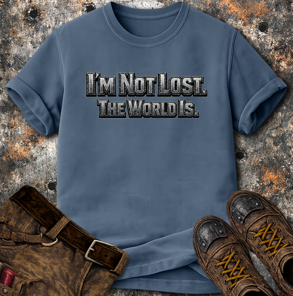 I'm Not Lost The World Is T-Shirt