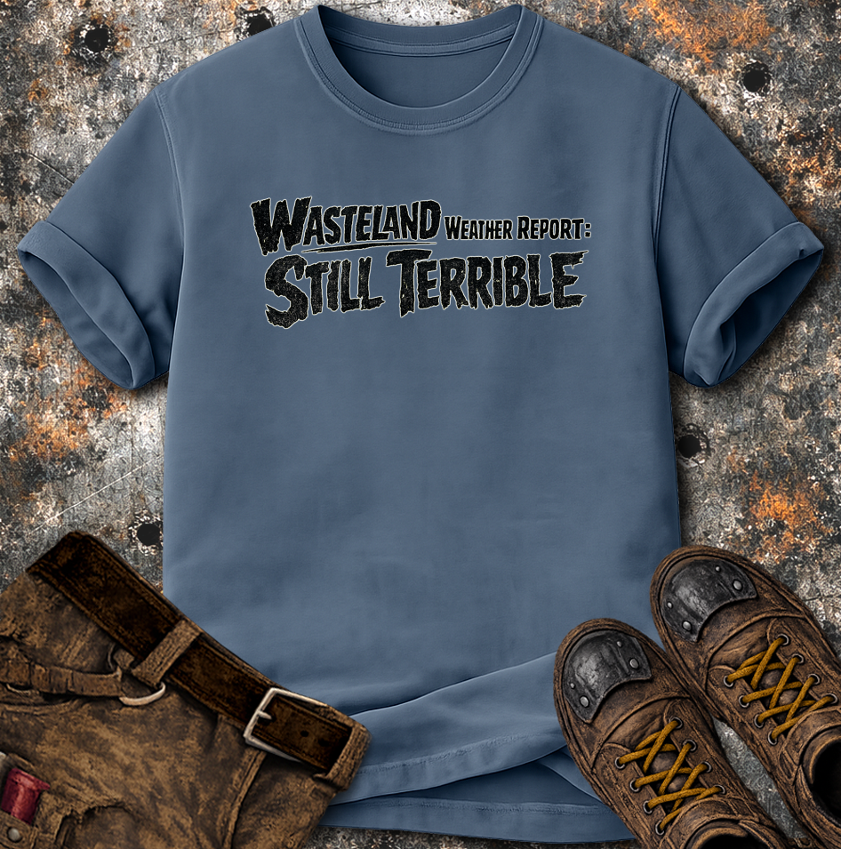 Wasteland Weather Report: Still Terrible T-Shirt