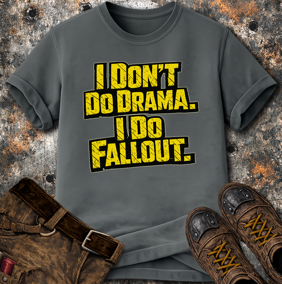 I Dont Do Drama I Do Fallout T-Shirt