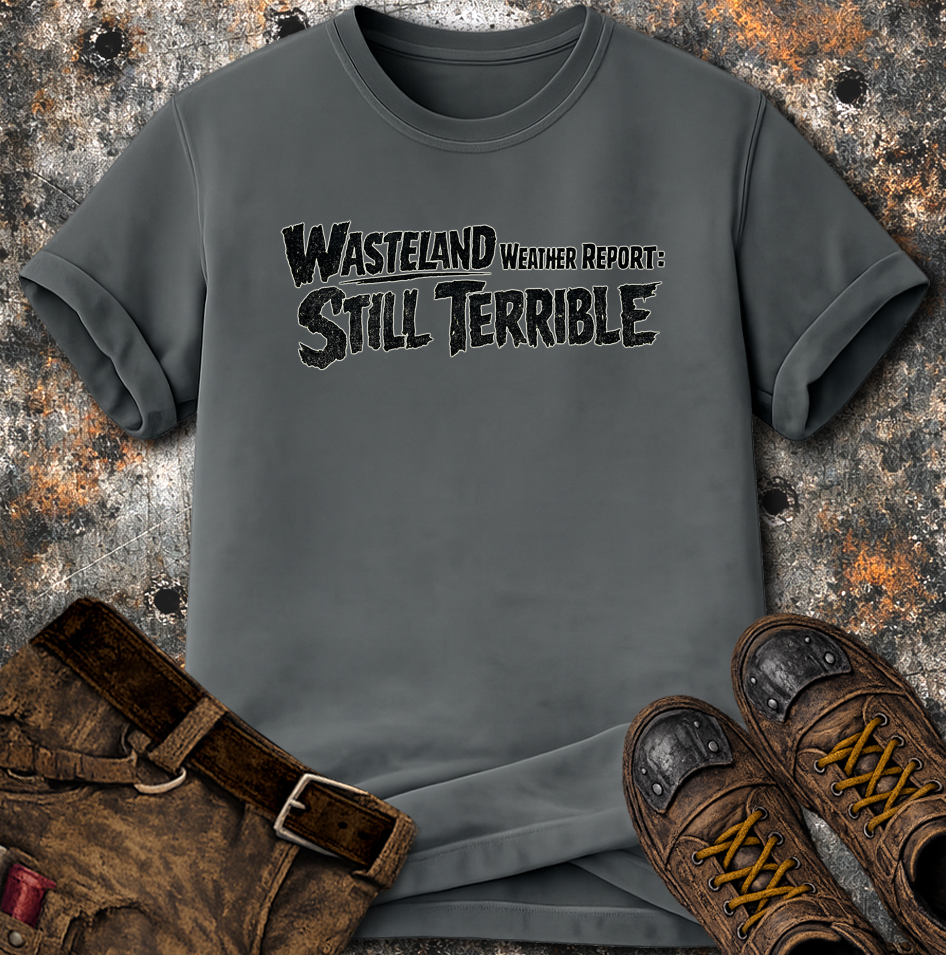 Wasteland Weather Report: Still Terrible T-Shirt