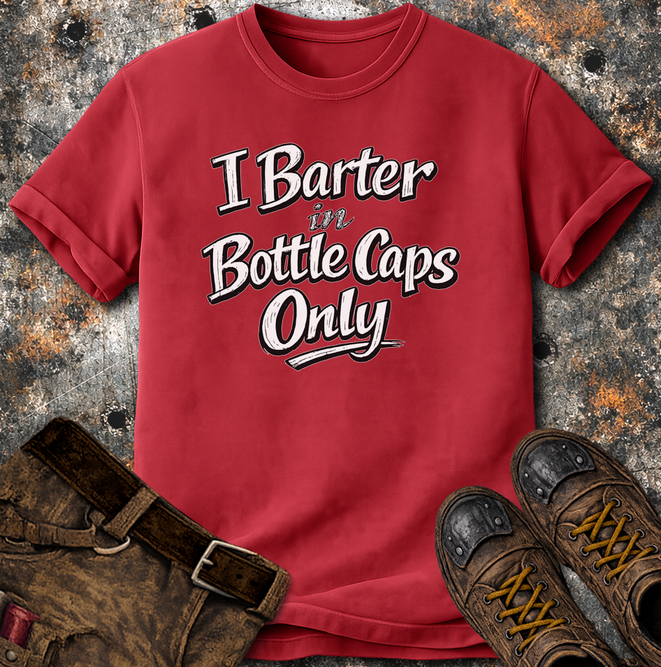 I Barter In Bottle Caps Only T-Shirt