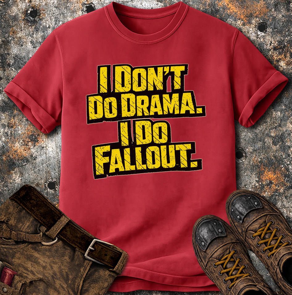 I Dont Do Drama I Do Fallout T-Shirt
