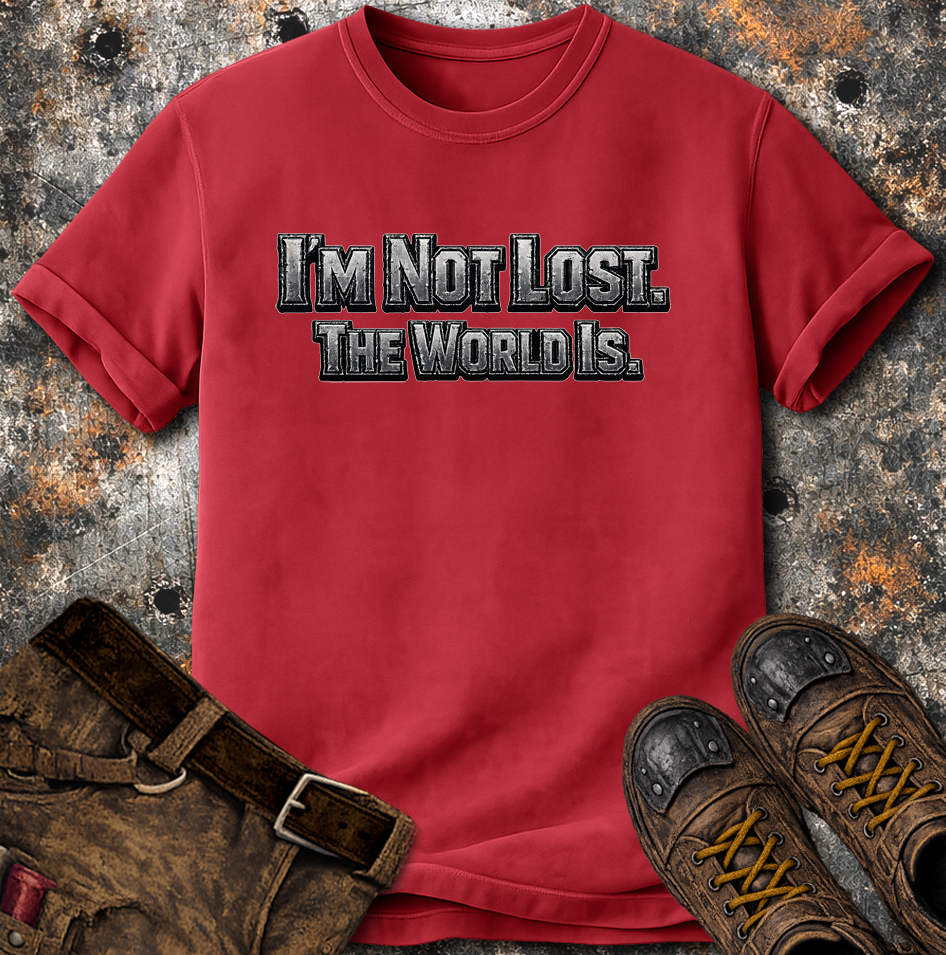 I'm Not Lost The World Is T-Shirt