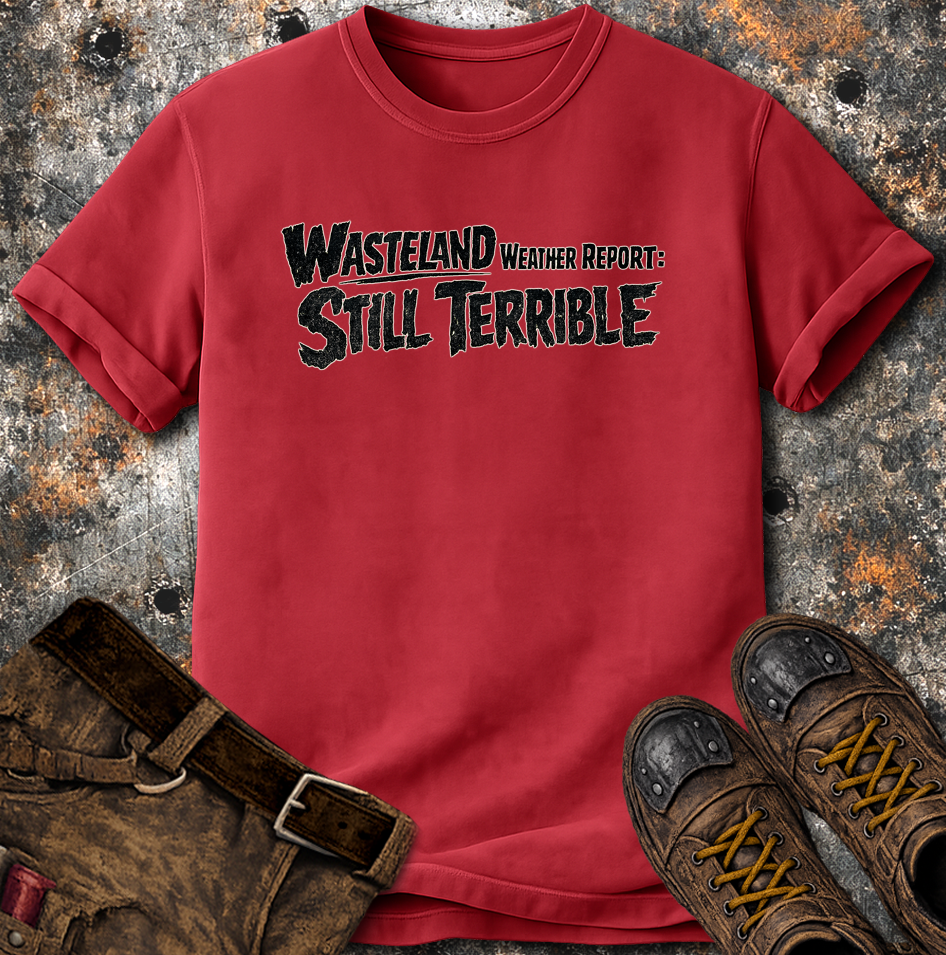 Wasteland Weather Report: Still Terrible T-Shirt