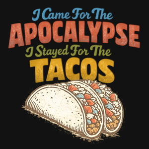 I Came For The Apocalypse - I Stayed For The Tacos Graphic Tee