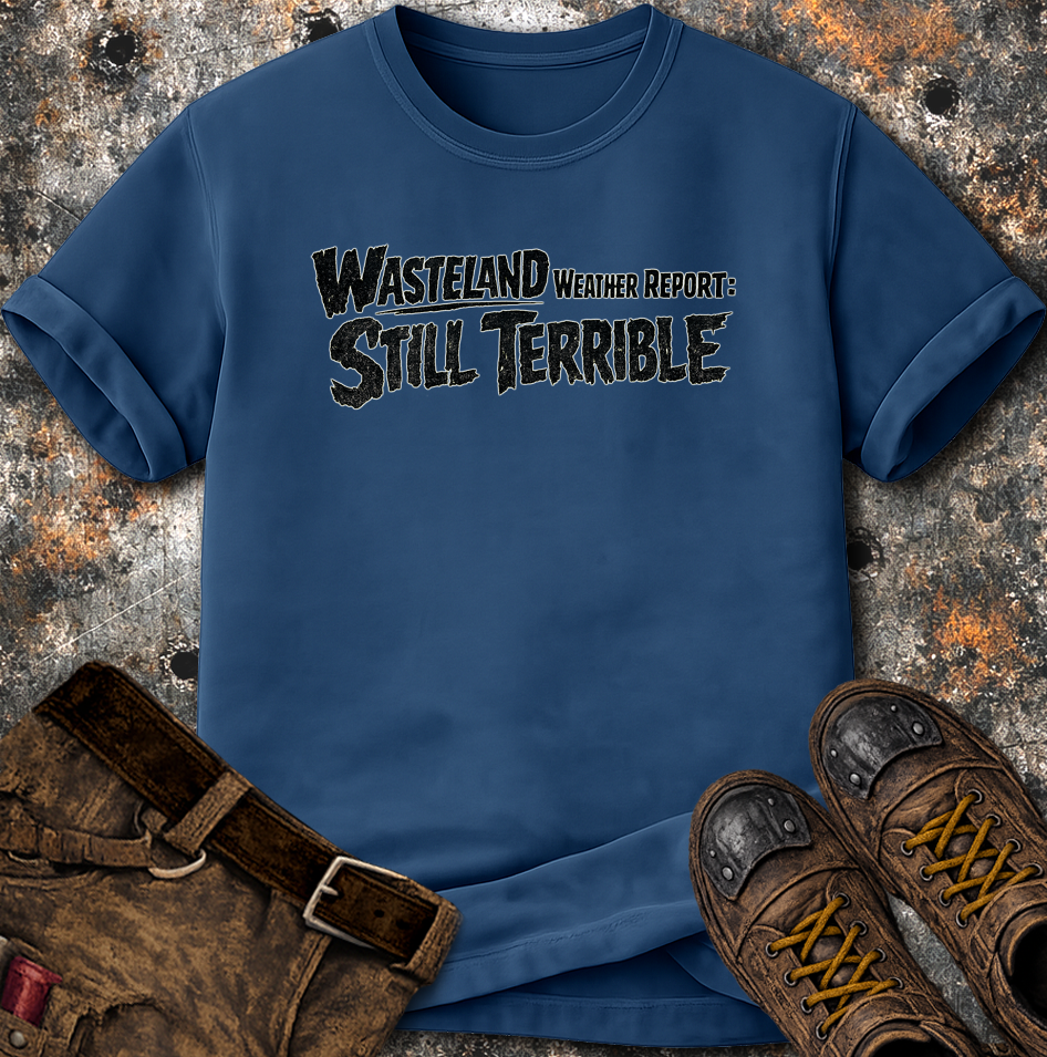 Wasteland Weather Report: Still Terrible T-Shirt
