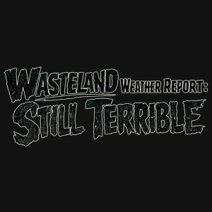 Wasteland Weather Report: Still Terrible Graphic Tee